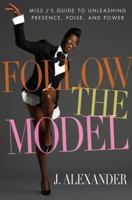 Follow the Model: Miss J's Guide to Unleashing Presence, Poise, and Power 1439150516 Book Cover