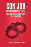 Con Job: : How to Break Free of Con Artists, Sociopaths & Predators 1497472342 Book Cover