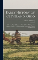 Early History of Cleveland, Ohio: Including Original Papers and Other Matter Relating to the Adjacent Country; With Biographical Notices of the Pioneers and Surveyors 1019191759 Book Cover