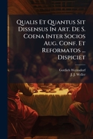 Qualis Et Quantus Sit Dissensus In Art. De S. Coena Inter Socios Aug. Conf. Et Reformatos ... Dispiciet 1248800680 Book Cover