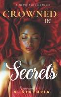 Crowned in Secrets: A Steamy BWWM Interracial Multicultural Billionaire CEO Opposites Attract Second Chance Forbidden Love Wounded Heroine Contemporary Romance (Secrets & Lies Duet) B0DVT2NW6Z Book Cover