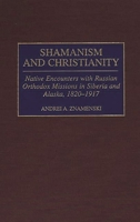 Shamanism and Christianity: Native Encounters with Russian Orthodox Missions in Siberia and Alaska, 1820-1917 0313309604 Book Cover