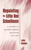 Repainting the Little Red Schoolhouse: A History of Eastern German Education, 1945-1995 019511244X Book Cover