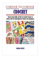 CORNER TO CORNER CROCHET: Step by Step Guide on How to Crochet Corner to Corner with 20 Contemporary Projects for Beginners B08ZFW2MCY Book Cover