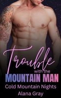 Trouble with the Mountain Man: A Cold Mountain Nights Romance 1067535845 Book Cover
