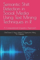 Semantic Shift Detection in Social Media Using Text Mining Techniques in R: A Computational Linguistics Approach B0FLTSHHS6 Book Cover