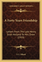 A forty years' friendship; letters from the late Henry Scott Holland to Mrs. Drew 0548782539 Book Cover