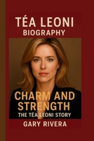 TÉA LEONI: CHARM AND STRENGTH: THE TÉA LEONI STORY B0FSLNHPRF Book Cover