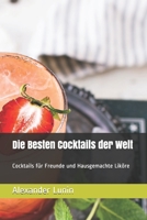 Die Besten Cocktails der Welt: Cocktails für Freunde und Hausgemachte Liköre (CookBook Series) B08RT7VR6H Book Cover