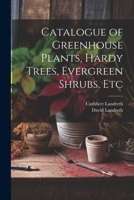 Catalogue of Greenhouse Plants, Hardy Trees, Evergreen Shrubs, Etc 1022517759 Book Cover