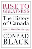 Rise to Greatness, Volume 2: Dominion (1867-1949): The History of Canada from the Vikings to the Present 0771012934 Book Cover