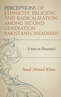 Perceptions of Ethnicity, Religion, and Radicalization Amongst Second-Generation Pakistani-Canadians : Unity in Diversity? 1793627304 Book Cover