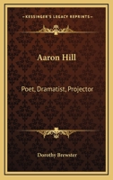 Aaron Hill, Poet, Dramatist, Projector 102198373X Book Cover