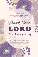 Christian Gratitude Journal for Women: Thank You Lord for Everything: A 52 Week Inspirational Guide with Bible Verses & Christian Quotes 1648130895 Book Cover