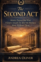 The Second Act: Identity, Purpose, and What Founders Actually Do Once the Business Runs Without Them (The Octavian Library) B0GTNZ5GR7 Book Cover