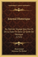 Journal Historique Du Dernier Voyage Que Feu M. de La Sale Fit Dans Le Golfe de Mexique: Pour Trouver L'Embouchure & Le Cours de La Rivia]re Missicipi Nomma(c)E a Pra(c)Sent La Riviere de St-Louis 2011339243 Book Cover