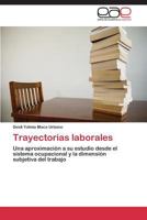 Trayectorias laborales: Una aproximación a su estudio desde el sistema ocupacional y la dimensión subjetiva del trabajo 3847367218 Book Cover