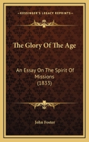 The Glory Of The Age: An Essay On The Spirit Of Missions 112088585X Book Cover