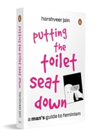 Putting the Toilet Seat Down : A Man's Guide to Feminism 0143471325 Book Cover