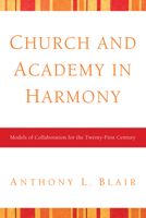 Church and Academy in Harmony: Models of Collaboration for the Twenty-First Century 1608995070 Book Cover