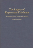 The Legacy of Keynes and Friedman: Economic Analysis, Money, and Ideology 0275947319 Book Cover