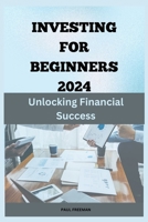 Investing for Beginners 2024: Unlocking Financial Success B0CVTKDK7M Book Cover