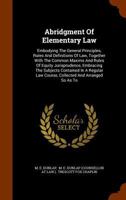 Abridgment of Elementary Law: Embodying the General Principles, Rules and Definitions of Law, Together with the Common Maxims and Rules of Equity Jurisprudence, Embracing the Subjects Contained in a R 1345868367 Book Cover