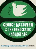 George McGovern and the Democratic Insurgents: The Best Campaign and Political Posters of the Last Fifty Years 0803278713 Book Cover