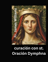 curación con st. Oración Dymphna: Poderosa novena y devoción de 9 días con la patrona de los malestares emocionales y de las enfermedades mentales, incluye su vida. (Spanish Edition) B0CNLFCDHT Book Cover