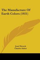 The Manufacture of Earth Colors (1921) the Manufacture of Earth Colors 0548584222 Book Cover