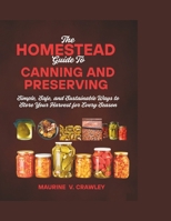 The Homestead Guide to Canning and Preserving: Simple, Safe, and Sustainable Ways to Store Your Harvest for Every Season B0F32XB34B Book Cover