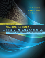 Fundamentals of Machine Learning for Predictive Data Analytics: Algorithms, Worked Examples, and Case Studies 0262029448 Book Cover