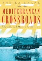 Mediterranean Crossroads: Marseille and Modern Architecture 0816653623 Book Cover