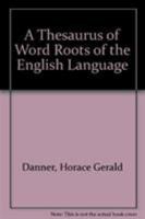 A Thesaurus of Word Roots of the English Language 081918666X Book Cover