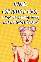 Ti amo con tutto il culo: regalo divertente originale per san valentino, Quaderno foderato, regalo perfetto per il tuo ragazzo, fidanzata, moglie, marito o coniuge, Taccuino bianco foderato B084DGFDDX Book Cover