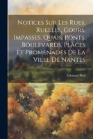 Notices Sur Les Rues, Ruelles, Cours, Impasses, Quais, Ponts, Boulevards, Places Et Promenades De La Ville De Nantes 027036594X Book Cover