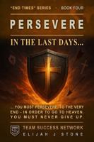PERSEVERE: In The Last Days, You Must Persevere To The Very End, In Order To Go To Heaven. You Must Never Give Up. (Team Success Network) (End Times Series) 1968654151 Book Cover