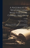 A Naturalist In Western China With Vasculum, Camera, And Gun: Being Some Account Of Eleven Years' Travel, Exploration, And Observation In The More Remote Parts Of The Flowery Kingdom; Volume 2 1020957751 Book Cover