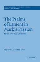 The Psalms of Lament in Mark's Passion: Jesus' Davidic Suffering (Society for New Testament Studies Monograph Series) 0521130409 Book Cover
