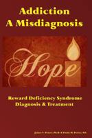 Addiction: A Misdiagnosis: Reward Deficiency Syndrome Diagnosis & Treatment 1540628191 Book Cover