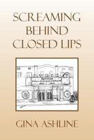 Screaming Behind Closed Lips 1441574859 Book Cover