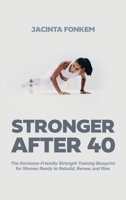 STRONGER AFTER 40, The Hormone-Friendly Strength Training Blueprint for Women Ready to Rebuild, Renew, and Rise B0GT1DFWYZ Book Cover