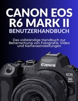 CANON EOS R6 MARK II BENUTZERHANDBUCH: Das vollständige Handbuch zur Beherrschung von Fotografie, Video und Kameraeinstellungen (German Edition) B0FRZ7CZ2T Book Cover