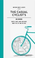 Casual Cyclist's Guide To Melbourne: Routes, Rides, Rants And Raves About The City And The Bike 1742702538 Book Cover