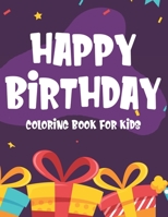 Happy Birthday Coloring Book For Kids: Childrens Birthday Coloring Pages, Illustrations Of Cakes, Balloons, Party Hats, And More To Color B08HPY49M3 Book Cover