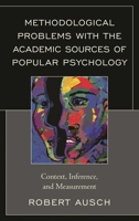 Methodological Problems with the Academic Sources of Popular Psychology: Context, Inference, and Measurement 1498524168 Book Cover