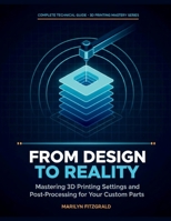From Design to Reality: Mastering 3D Printing Settings and Post-Processing for Your Custom Parts B0GQT5RBLY Book Cover