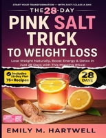 The 28-Day Pink Salt Trick to Weight Loss: Morning Ritual to Detox, Burn Fat & Boost Energy Naturally: Includes 75+ Recipes & a Full 28-Day Wellness ... Loss & Detox Recipes for Daily Rituals) B0FJY3XNYV Book Cover