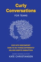 Curly Conversations for Teams: Dive into discomfort. Dare to do things differently. Deliver despite disruption. 099447511X Book Cover