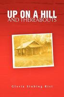 Up on a Hill and Thereabouts 1441558713 Book Cover